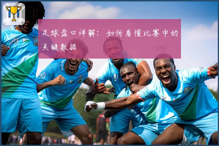 足球盘口详解：如何看懂比赛中的关键数据