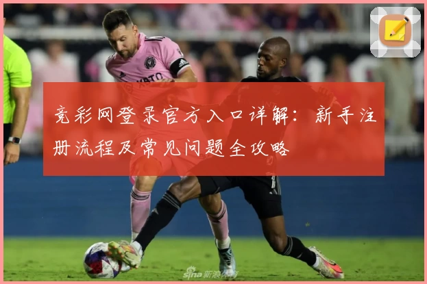 竞彩网登录官方入口详解：新手注册流程及常见问题全攻略