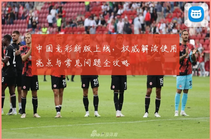 中国竞彩新版上线，权威解读使用亮点与常见问题全攻略