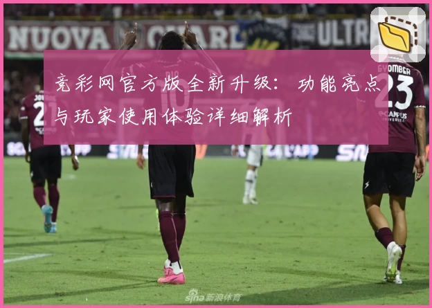 竞彩网官方版全新升级：功能亮点与玩家使用体验详细解析