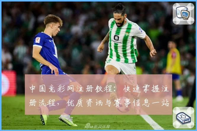中国竞彩网注册教程：快速掌握注册流程，优质资讯与赛事信息一站式获取