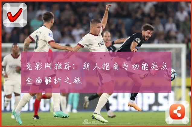 竞彩网推荐：新人指南与功能亮点全面解析之旅
